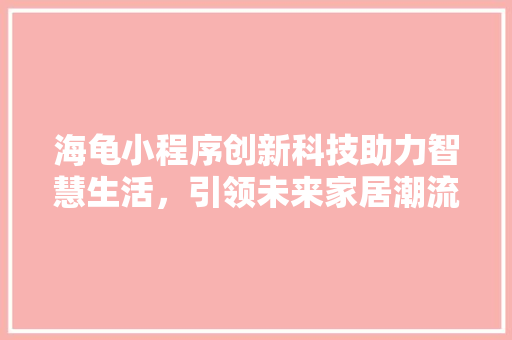 海龟小程序创新科技助力智慧生活，引领未来家居潮流