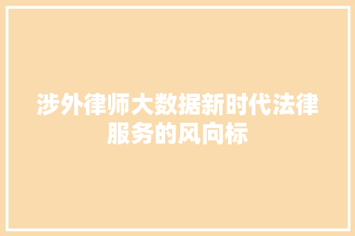 涉外律师大数据新时代法律服务的风向标