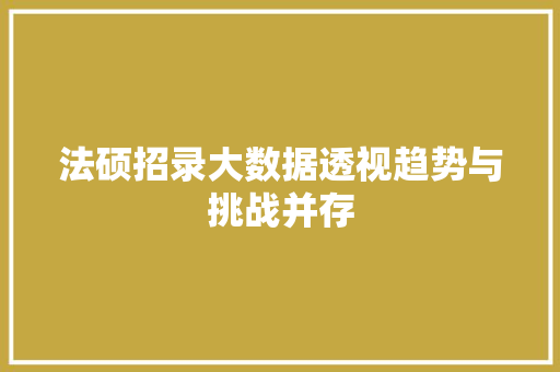 法硕招录大数据透视趋势与挑战并存