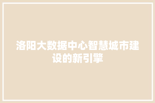 洛阳大数据中心智慧城市建设的新引擎