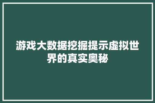 游戏大数据挖掘提示虚拟世界的真实奥秘