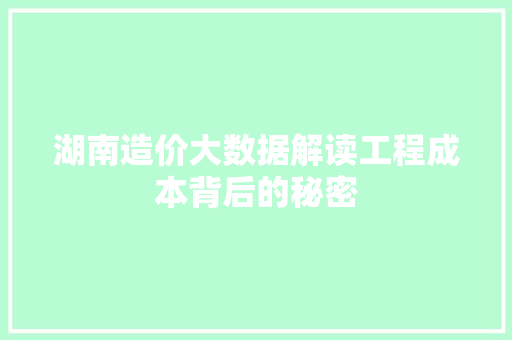 湖南造价大数据解读工程成本背后的秘密