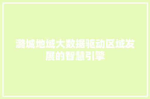 潞城地域大数据驱动区域发展的智慧引擎