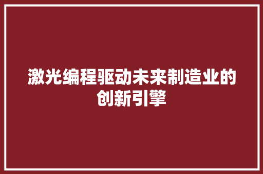 激光编程驱动未来制造业的创新引擎