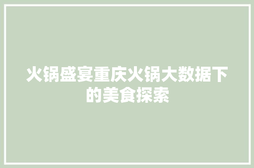 火锅盛宴重庆火锅大数据下的美食探索
