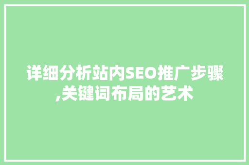详细分析站内SEO推广步骤,关键词布局的艺术 市场营销范文