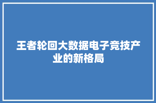 王者轮回大数据电子竞技产业的新格局