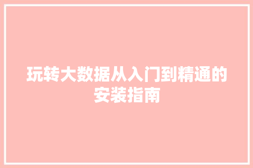 玩转大数据从入门到精通的安装指南