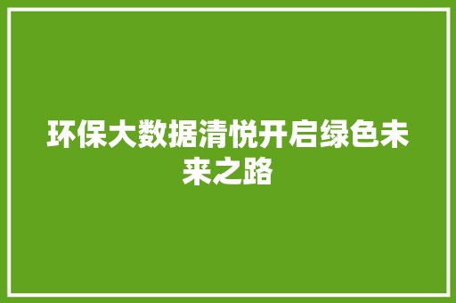 环保大数据清悦开启绿色未来之路