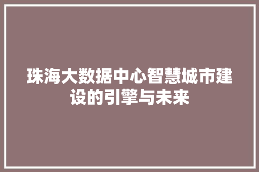 珠海大数据中心智慧城市建设的引擎与未来
