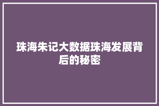 珠海朱记大数据珠海发展背后的秘密