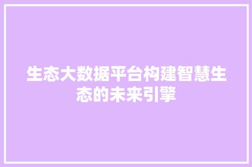 生态大数据平台构建智慧生态的未来引擎