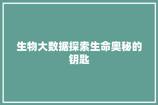 生物大数据探索生命奥秘的钥匙