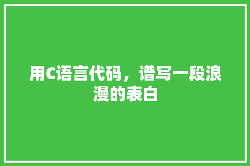 用C语言代码，谱写一段浪漫的表白