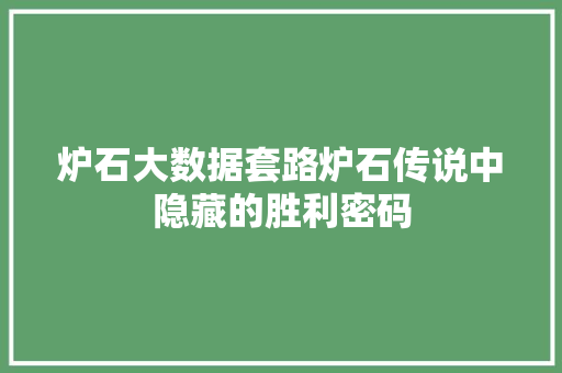 炉石大数据套路炉石传说中隐藏的胜利密码