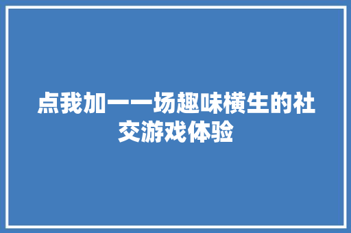 点我加一一场趣味横生的社交游戏体验