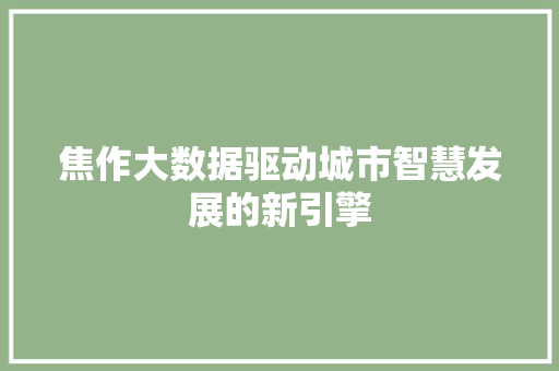 焦作大数据驱动城市智慧发展的新引擎