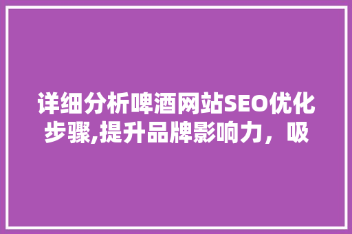 详细分析啤酒网站SEO优化步骤,提升品牌影响力，吸引海量用户 缓存Redis