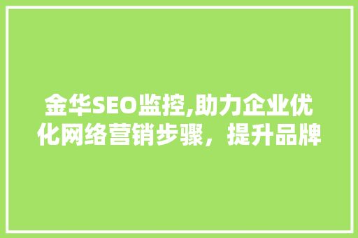 金华SEO监控,助力企业优化网络营销步骤，提升品牌竞争力