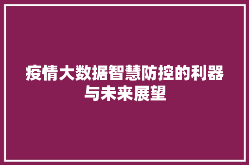 疫情大数据智慧防控的利器与未来展望