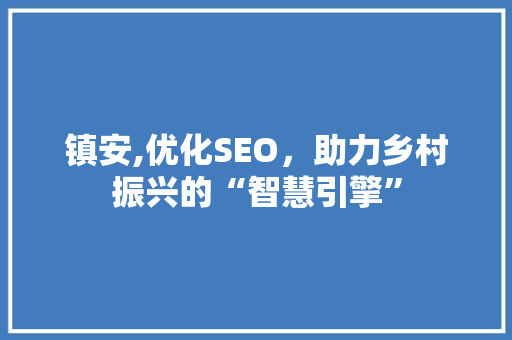 镇安,优化SEO，助力乡村振兴的“智慧引擎”