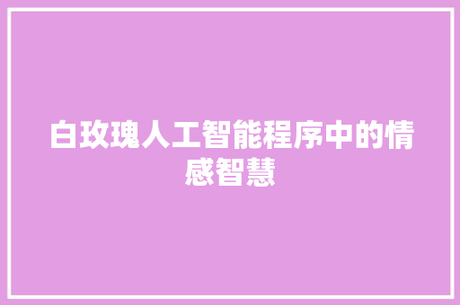 白玫瑰人工智能程序中的情感智慧