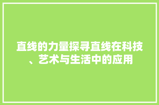 直线的力量探寻直线在科技、艺术与生活中的应用