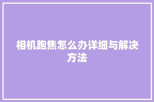 相机跑焦怎么办详细与解决方法