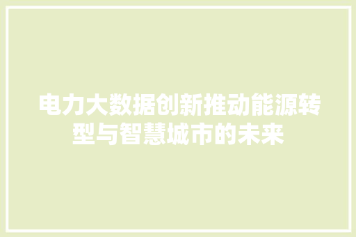 电力大数据创新推动能源转型与智慧城市的未来