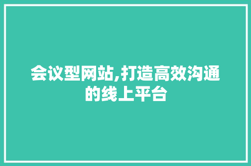 会议型网站,打造高效沟通的线上平台