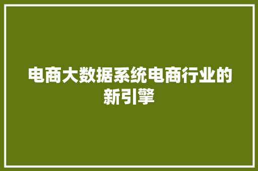 电商大数据系统电商行业的新引擎