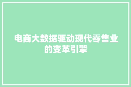 电商大数据驱动现代零售业的变革引擎