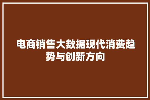 电商销售大数据现代消费趋势与创新方向