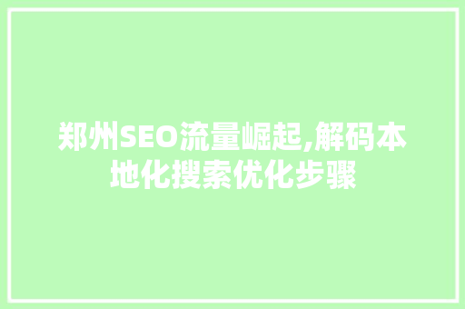 郑州SEO流量崛起,解码本地化搜索优化步骤