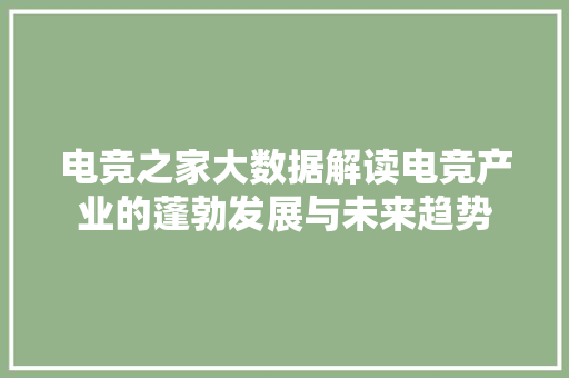 电竞之家大数据解读电竞产业的蓬勃发展与未来趋势