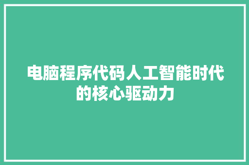 电脑程序代码人工智能时代的核心驱动力