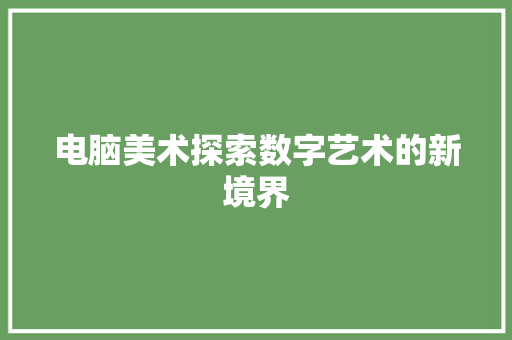 电脑美术探索数字艺术的新境界