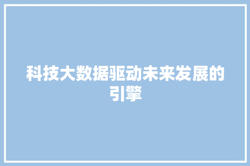 科技大数据驱动未来发展的引擎