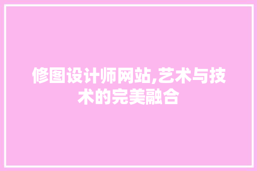 修图设计师网站,艺术与技术的完美融合 后端技术