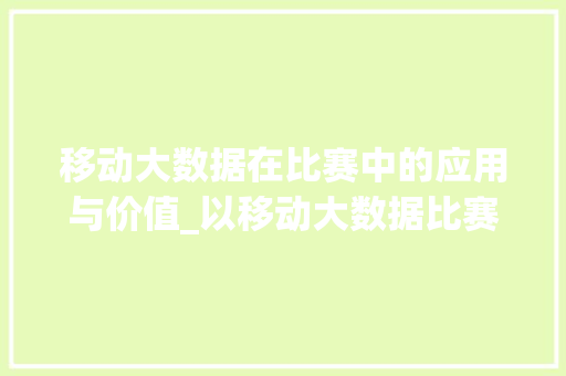 移动大数据在比赛中的应用与价值_以移动大数据比赛为例