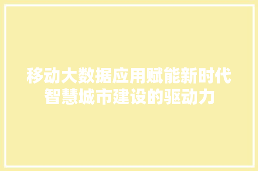 移动大数据应用赋能新时代智慧城市建设的驱动力