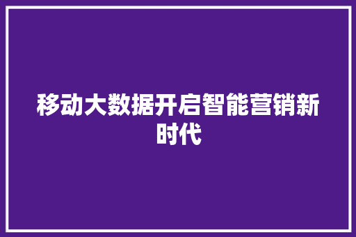 移动大数据开启智能营销新时代
