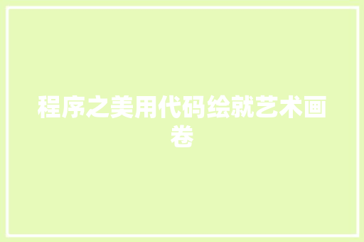 程序之美用代码绘就艺术画卷