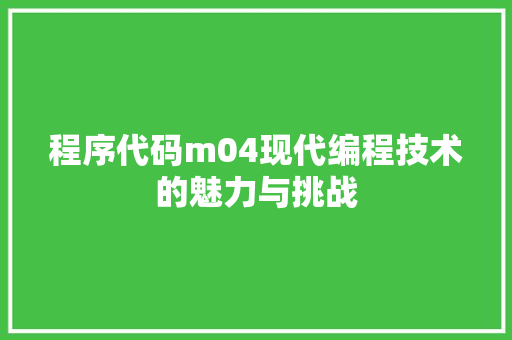 程序代码m04现代编程技术的魅力与挑战