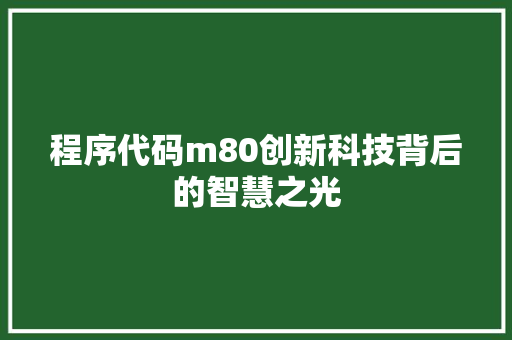 程序代码m80创新科技背后的智慧之光