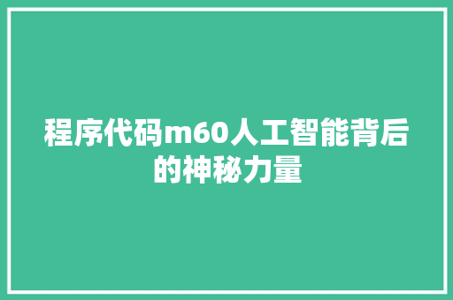 程序代码m60人工智能背后的神秘力量