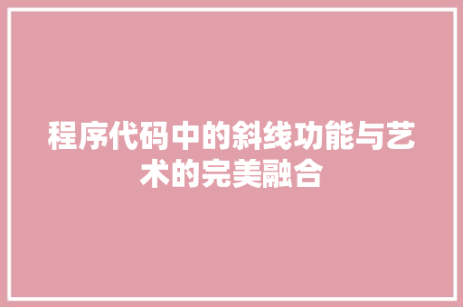 程序代码中的斜线功能与艺术的完美融合