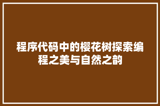 程序代码中的樱花树探索编程之美与自然之韵