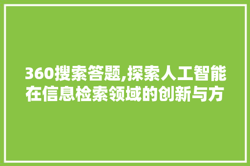 360搜索答题,探索人工智能在信息检索领域的创新与方法