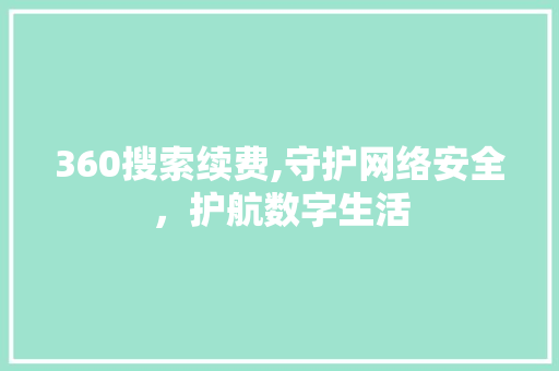 360搜索续费,守护网络安全，护航数字生活 前端技术